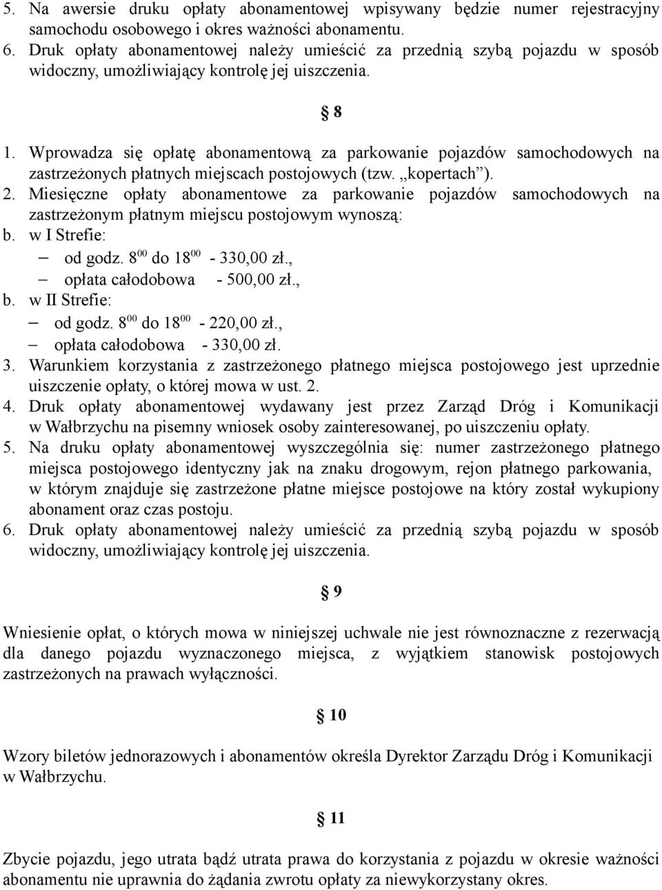 Wprowadza się opłatę abonamentową za parkowanie pojazdów samochodowych na zastrzeżonych płatnych miejscach postojowych (tzw. kopertach ). 2.