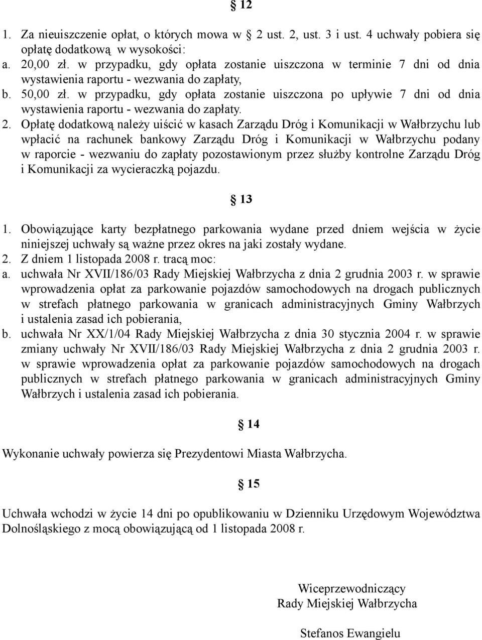 w przypadku, gdy opłata zostanie uiszczona po upływie 7 dni od dnia wystawienia raportu - wezwania do zapłaty. 2.