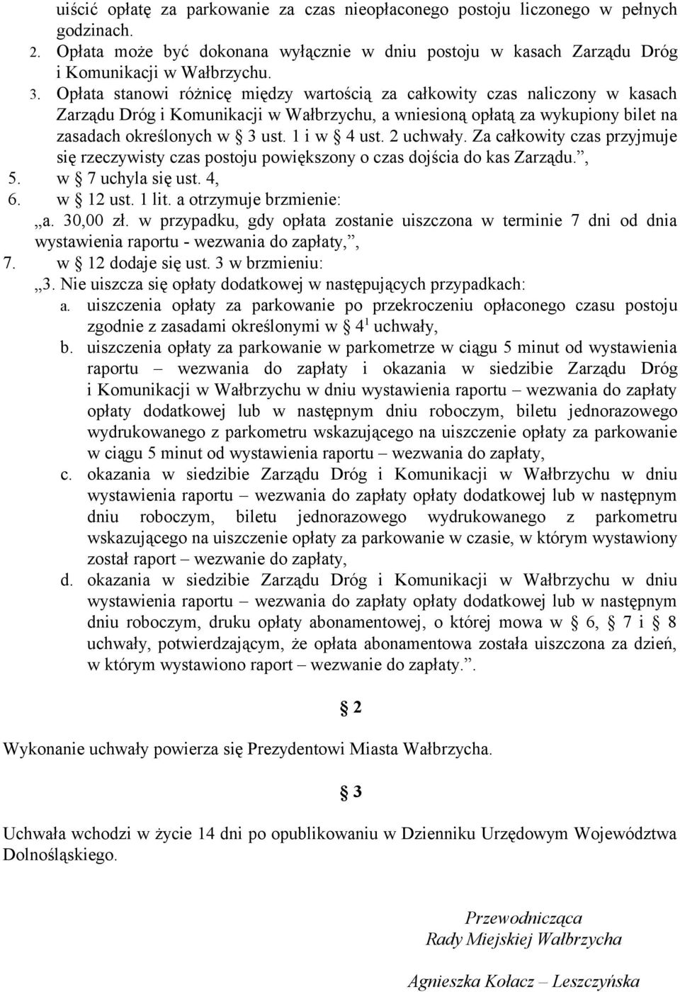 1 i w 4 ust. 2 uchwały. Za całkowity czas przyjmuje się rzeczywisty czas postoju powiększony o czas dojścia do kas Zarządu., 5. w 7 uchyla się ust. 4, 6. w 12 ust. 1 lit. a otrzymuje brzmienie: a.