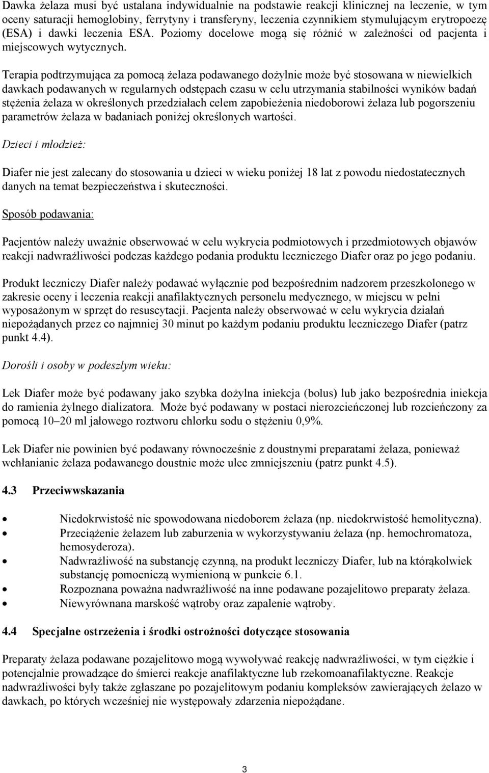 Terapia podtrzymująca za pomocą żelaza podawanego dożylnie może być stosowana w niewielkich dawkach podawanych w regularnych odstępach czasu w celu utrzymania stabilności wyników badań stężenia