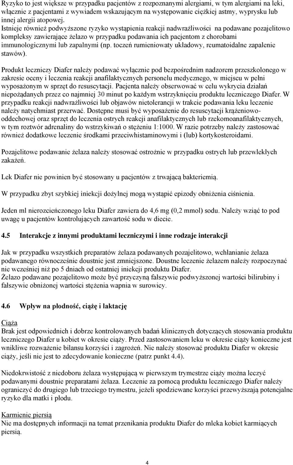 Istnieje również podwyższone ryzyko wystąpienia reakcji nadwrażliwości na podawane pozajelitowo kompleksy zawierające żelazo w przypadku podawania ich pacjentom z chorobami immunologicznymi lub