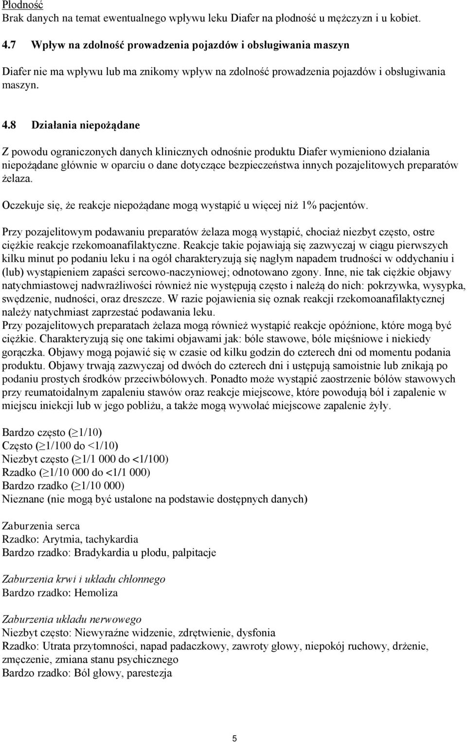 8 Działania niepożądane Z powodu ograniczonych danych klinicznych odnośnie produktu Diafer wymieniono działania niepożądane głównie w oparciu o dane dotyczące bezpieczeństwa innych pozajelitowych