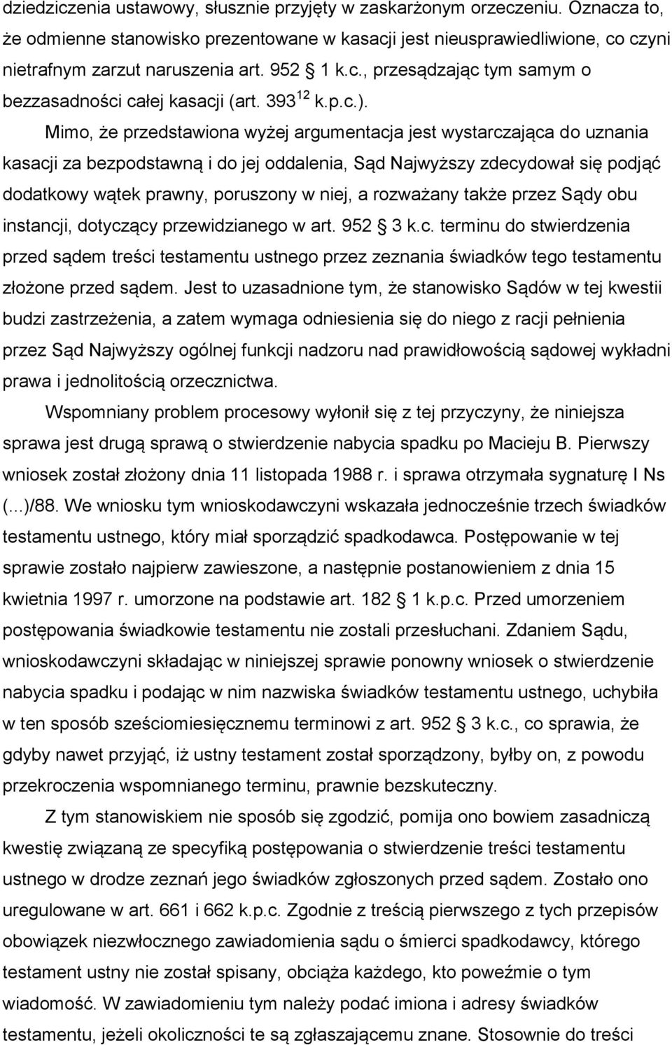Mimo, że przedstawiona wyżej argumentacja jest wystarczająca do uznania kasacji za bezpodstawną i do jej oddalenia, Sąd Najwyższy zdecydował się podjąć dodatkowy wątek prawny, poruszony w niej, a