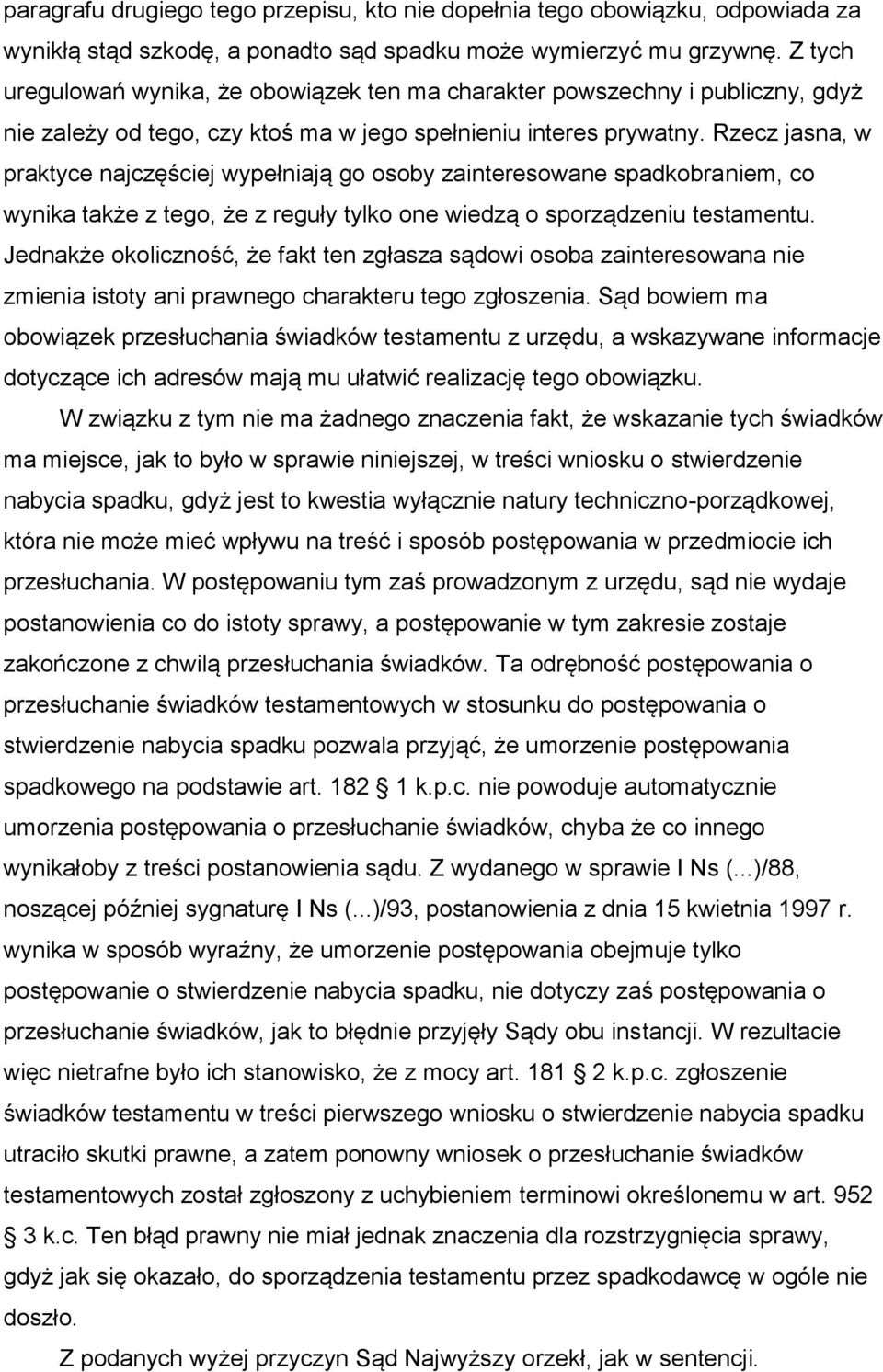 Rzecz jasna, w praktyce najczęściej wypełniają go osoby zainteresowane spadkobraniem, co wynika także z tego, że z reguły tylko one wiedzą o sporządzeniu testamentu.