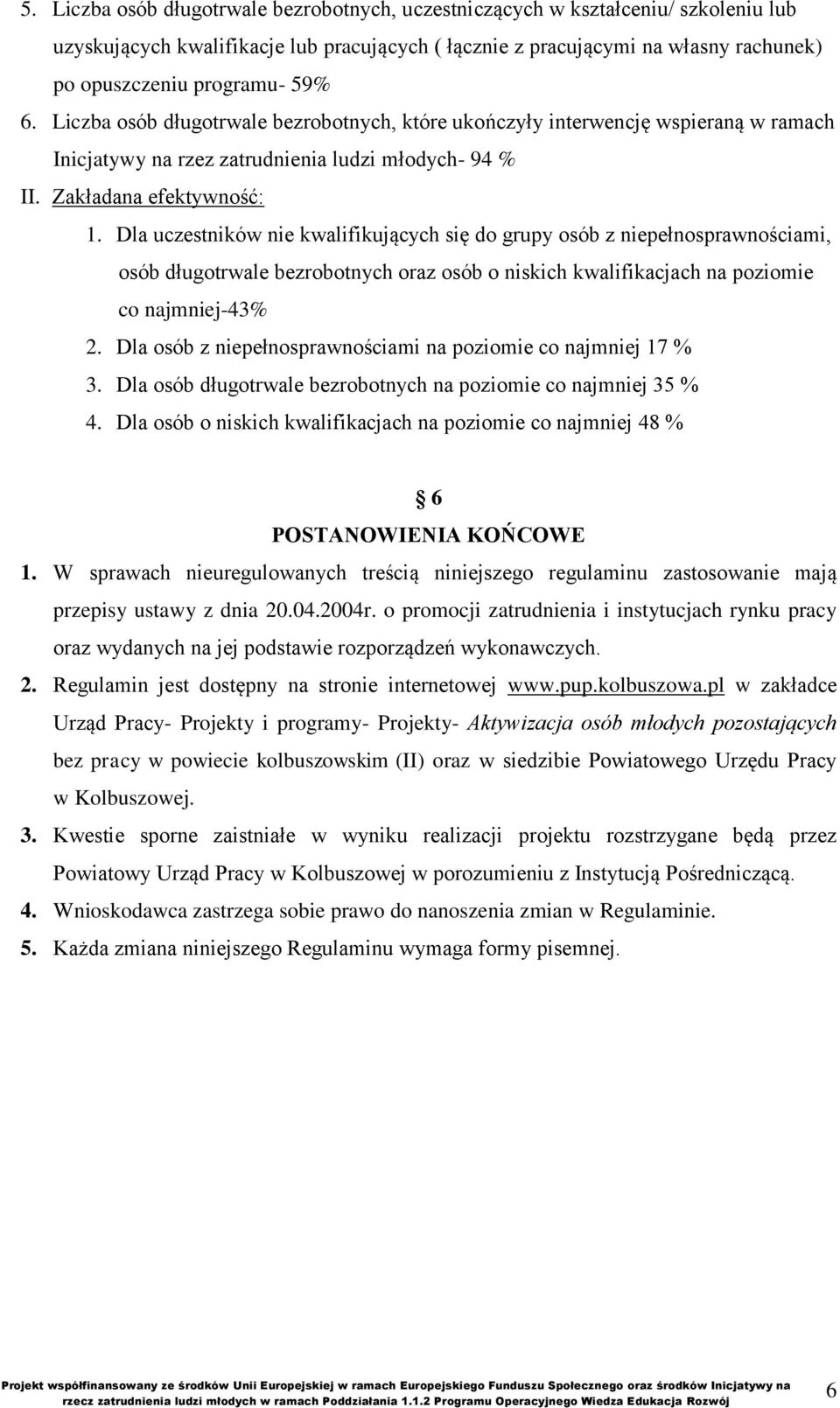 Dla uczestników nie kwalifikujących się do grupy osób z niepełnosprawnościami, osób długotrwale bezrobotnych oraz osób o niskich kwalifikacjach na poziomie co najmniej-43% 2.