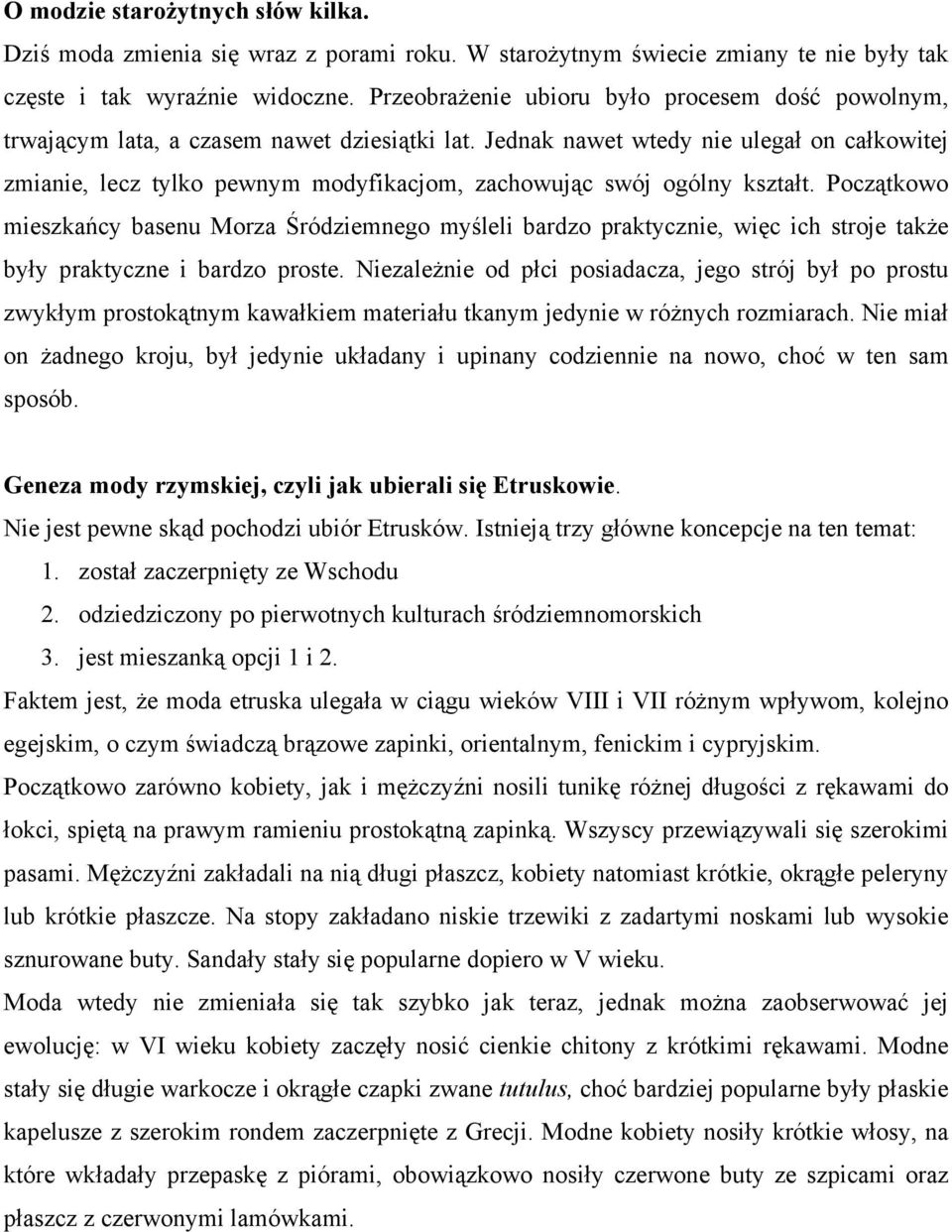 Jednak nawet wtedy nie ulegał on całkowitej zmianie, lecz tylko pewnym modyfikacjom, zachowując swój ogólny kształt.