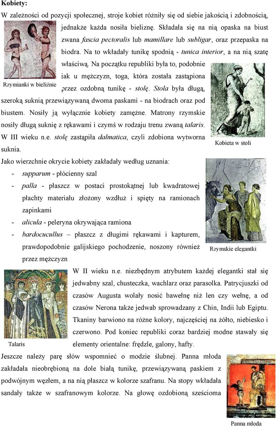 Na początku republiki była to, podobnie jak u mężczyzn, toga, która została zastąpiona Rzymianki w bieliźnie przez ozdobną tunikę - stolę.