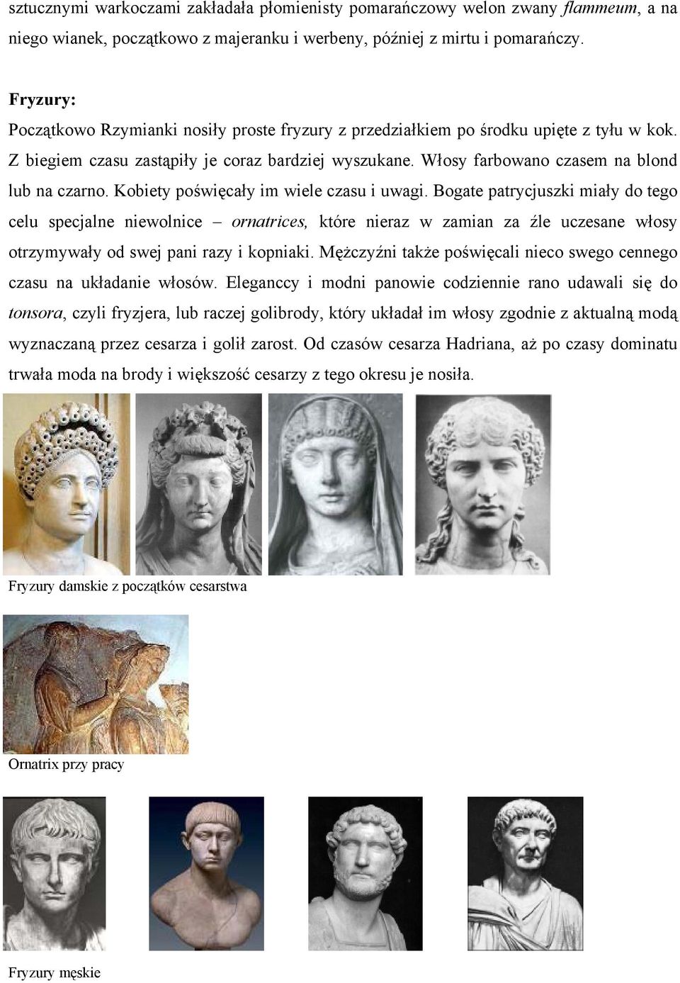 Kobiety poświęcały im wiele czasu i uwagi. Bogate patrycjuszki miały do tego celu specjalne niewolnice ornatrices, które nieraz w zamian za źle uczesane włosy otrzymywały od swej pani razy i kopniaki.