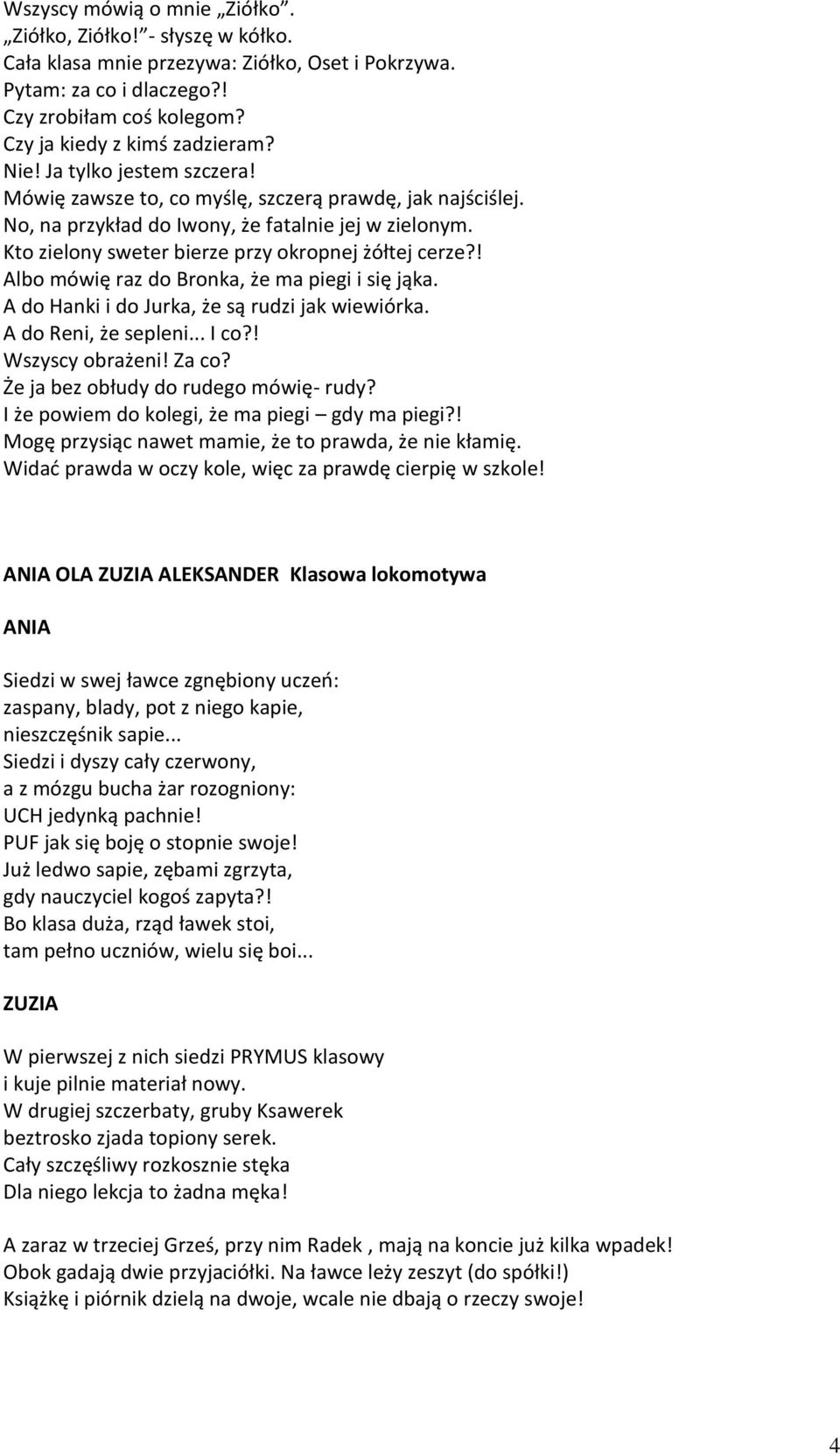 ! Albo mówię raz do Bronka, że ma piegi i się jąka. A do Hanki i do Jurka, że są rudzi jak wiewiórka. A do Reni, że sepleni... I co?! Wszyscy obrażeni! Za co? Że ja bez obłudy do rudego mówię- rudy?