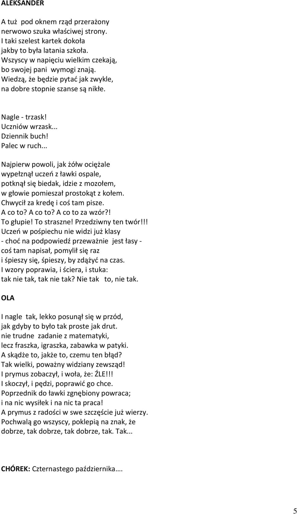 .. Najpierw powoli, jak żółw ociężale wypełznął uczeń z ławki ospale, potknął się biedak, idzie z mozołem, w głowie pomieszał prostokąt z kołem. Chwycił za kredę i coś tam pisze. A co to?