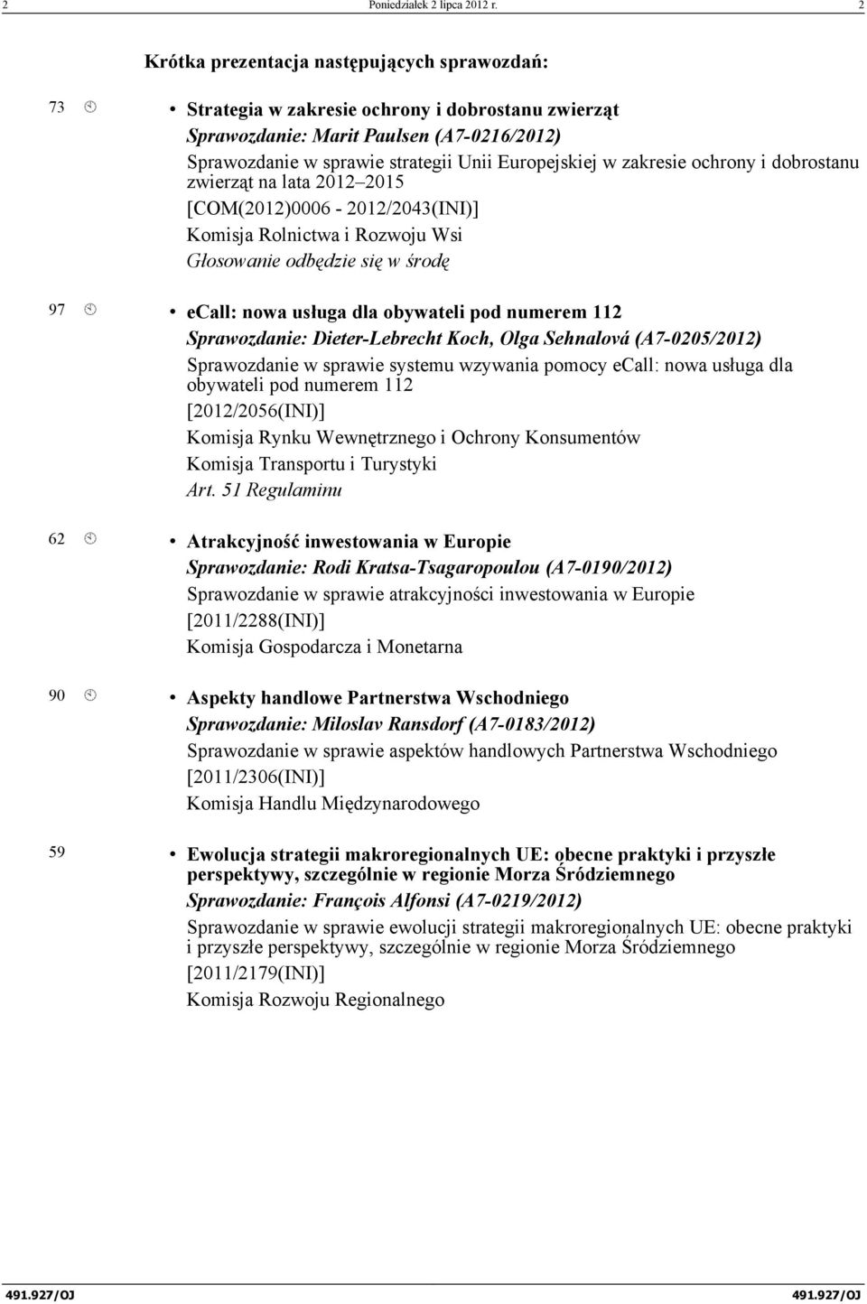 zakresie ochrony i dobrostanu zwierząt na lata 2012 2015 [COM(2012)0006-2012/2043(INI)] Głosowanie odbędzie się w środę 97 À ecall: nowa usługa dla obywateli pod numerem 112 Sprawozdanie: