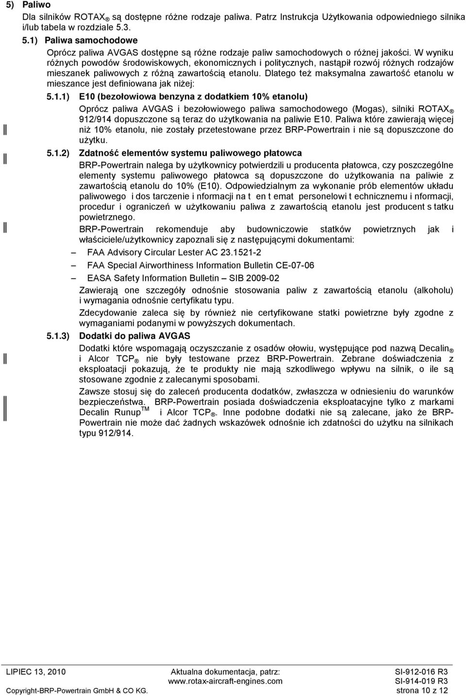 W wyniku różnych powodów środowiskowych, ekonomicznych i politycznych, nastąpił rozwój różnych rodzajów mieszanek paliwowych z różną zawartością etanolu.