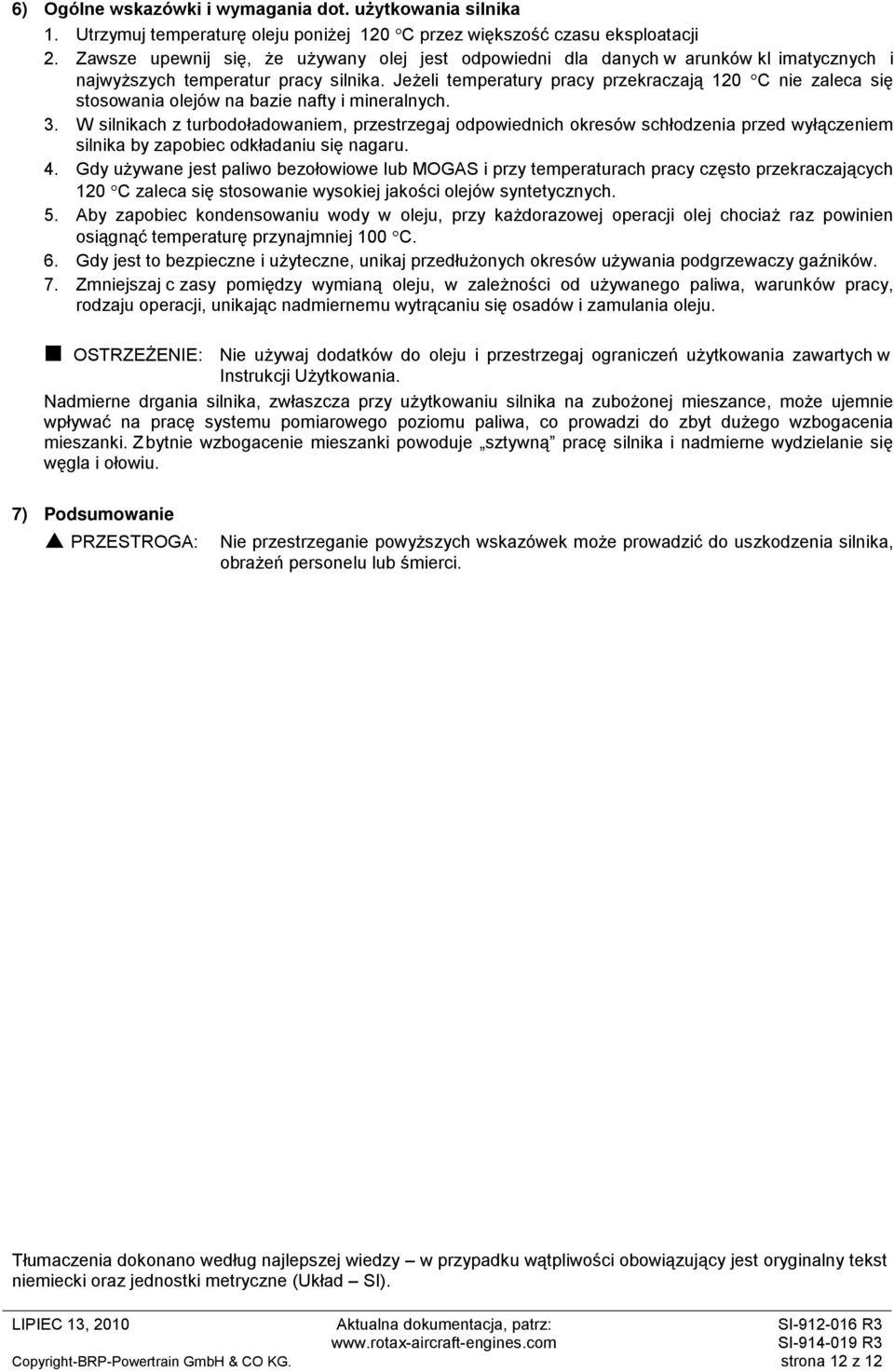 Jeżeli temperatury pracy przekraczają 120 C nie zaleca się stosowania olejów na bazie nafty i mineralnych. 3.