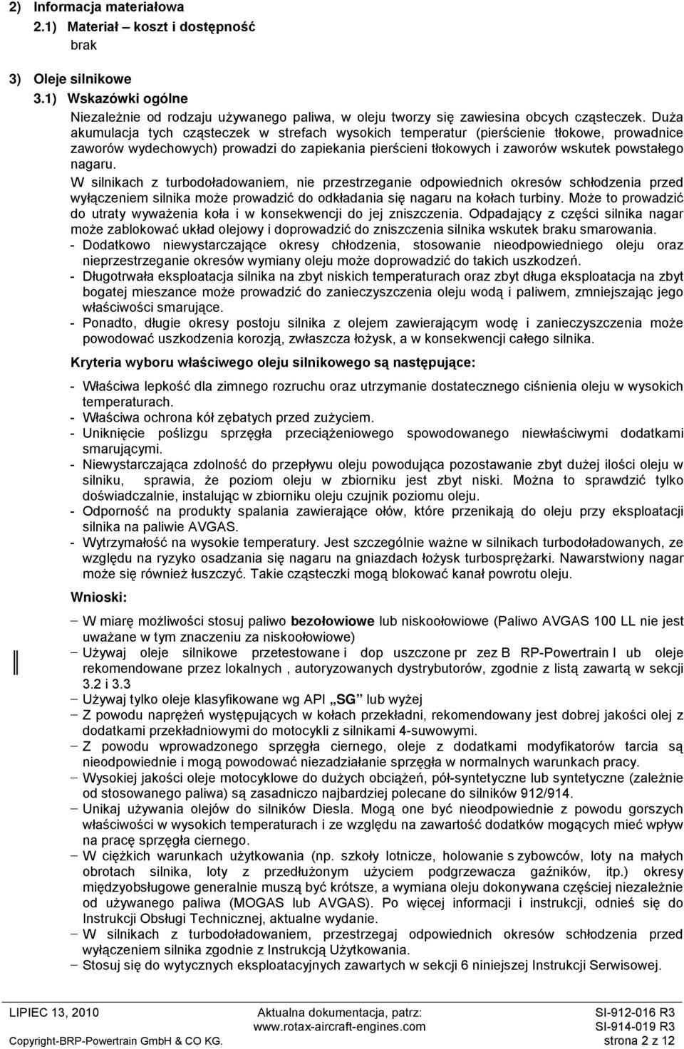 W silnikach z turbodoładowaniem, nie przestrzeganie odpowiednich okresów schłodzenia przed wyłączeniem silnika może prowadzić do odkładania się nagaru na kołach turbiny.