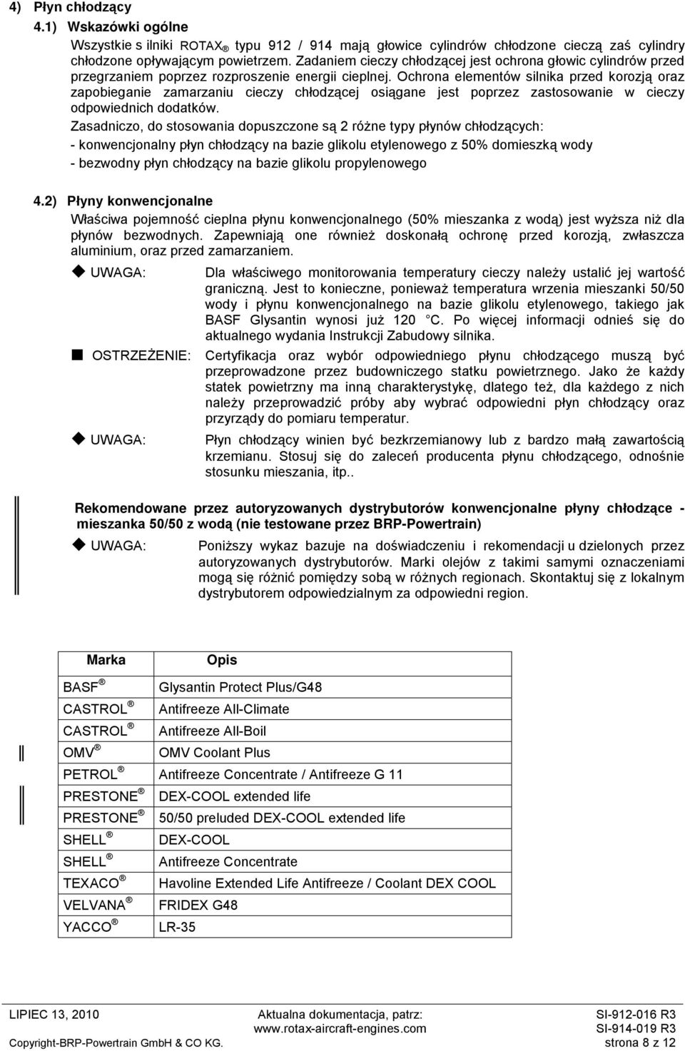 Ochrona elementów silnika przed korozją oraz zapobieganie zamarzaniu cieczy chłodzącej osiągane jest poprzez zastosowanie w cieczy odpowiednich dodatków.