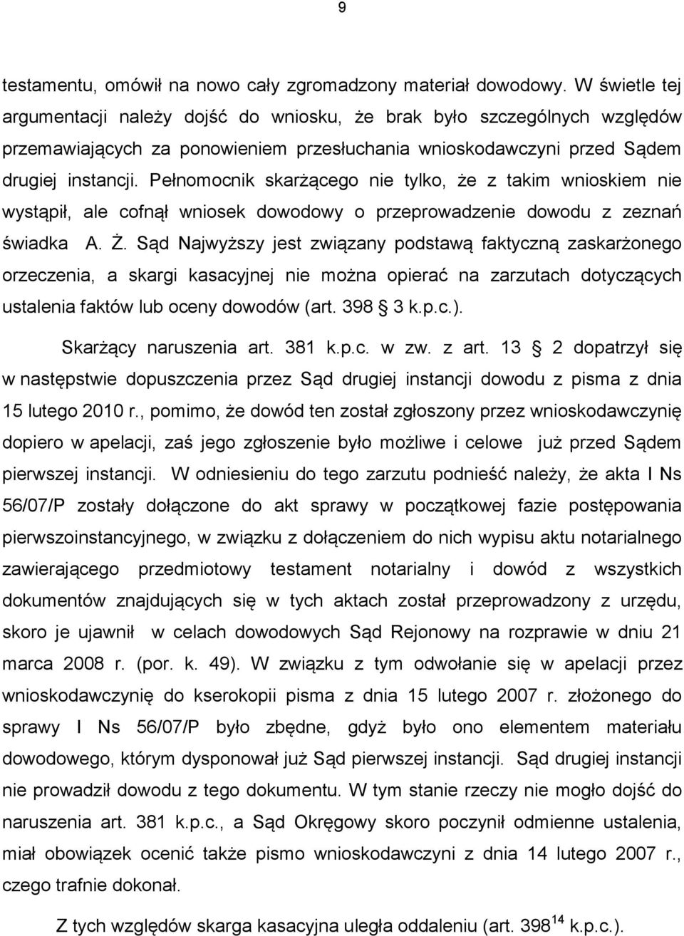Pełnomocnik skarżącego nie tylko, że z takim wnioskiem nie wystąpił, ale cofnął wniosek dowodowy o przeprowadzenie dowodu z zeznań świadka A. Ż.