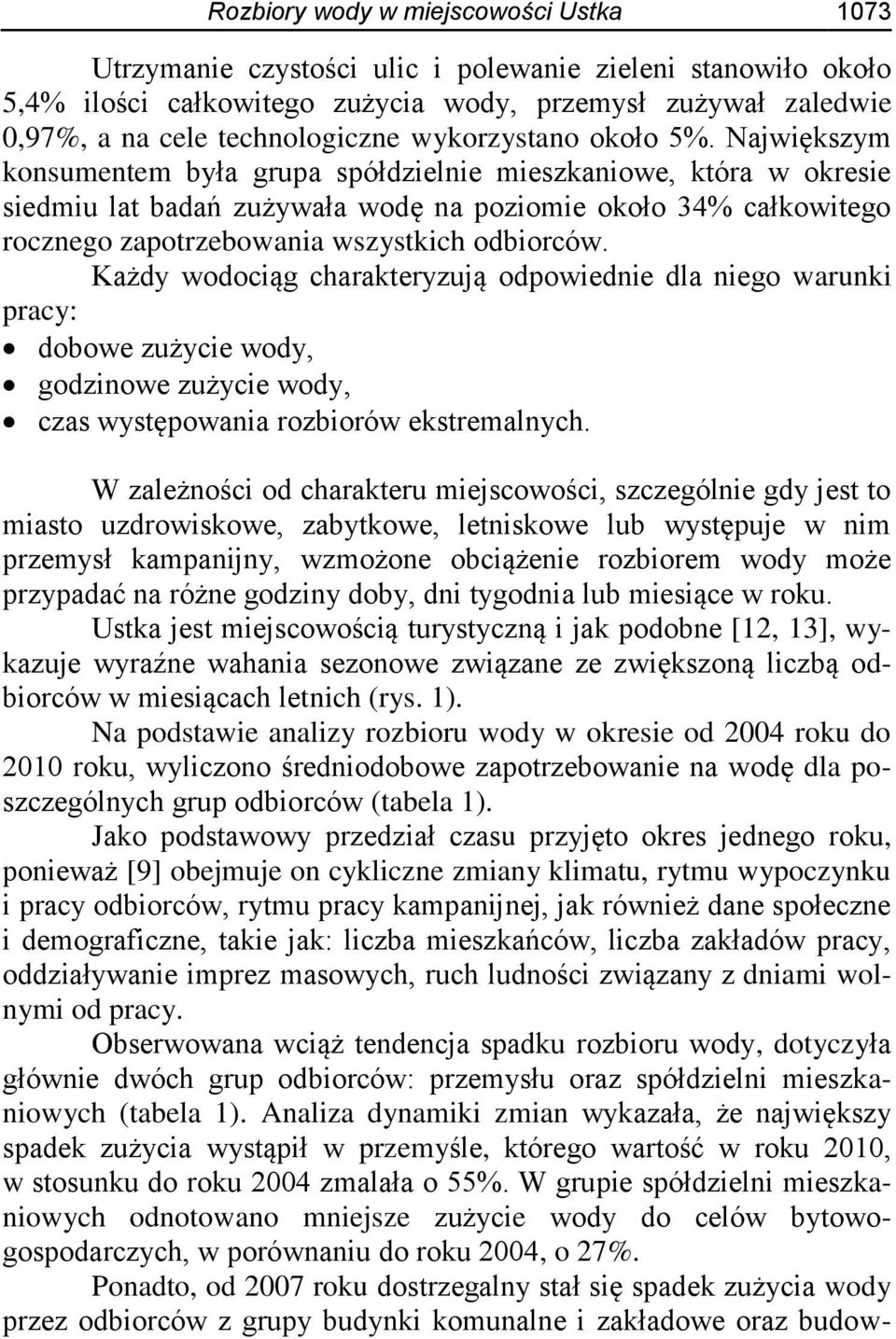 Największym konsumentem była grupa spółdzielnie mieszkaniowe, która w okresie siedmiu lat badań zużywała wodę na poziomie około 34% całkowitego rocznego zapotrzebowania wszystkich odbiorców.