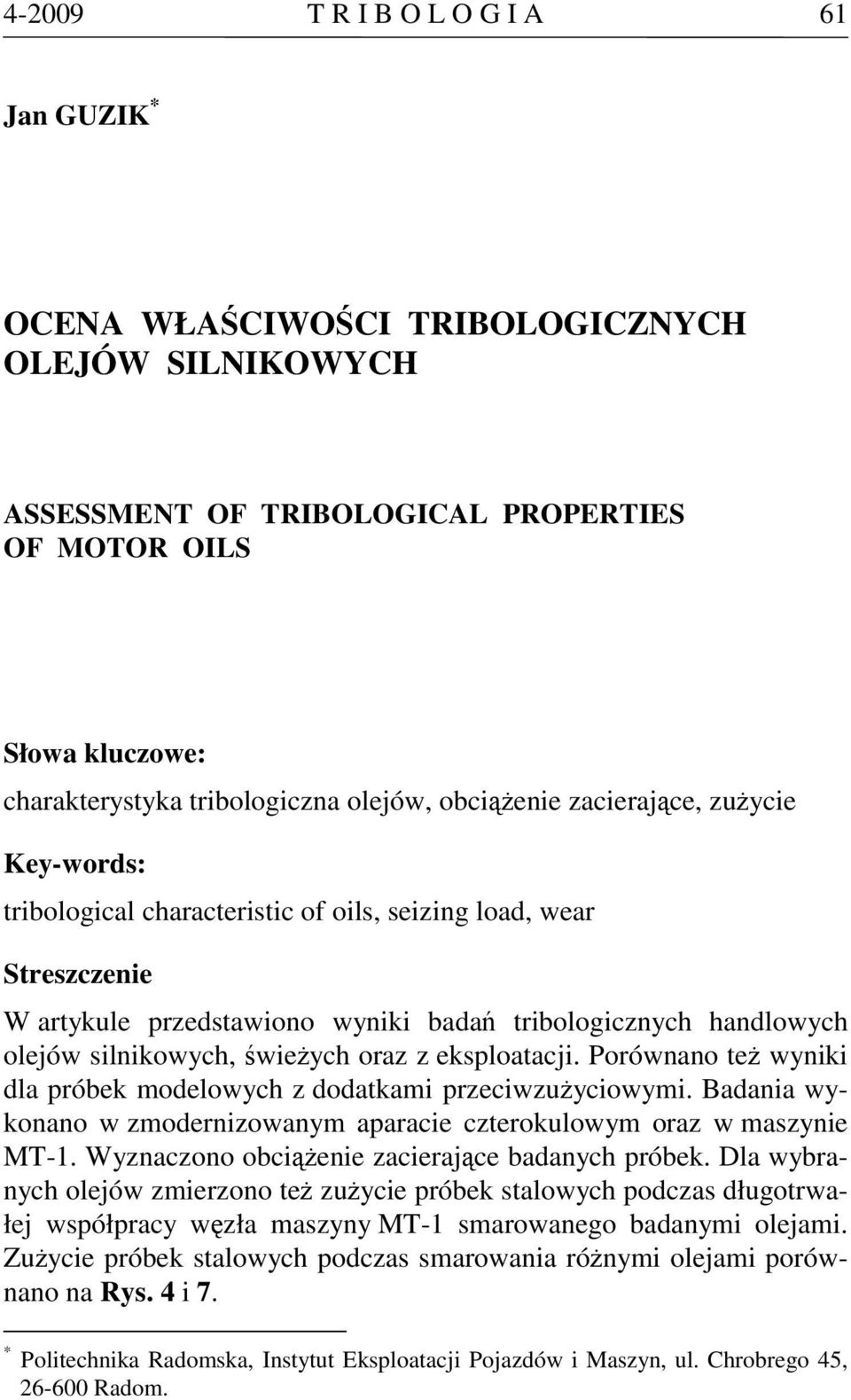 eksplotcji. Porównno też wyniki dl próek modelowych z dodtkmi przeciwzużyciowymi. Bdni wykonno w zmodernizownym prcie czterokulowym orz w mszynie MT-1. Wyznczono ociążenie zcierjące dnych próek.