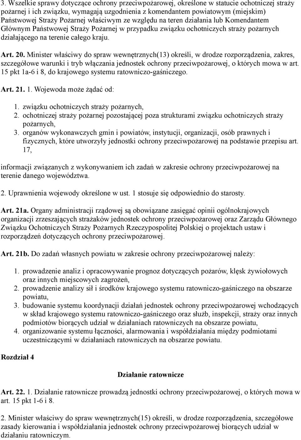 Minister właściwy do spraw wewnętrznych(13) określi, w drodze rozporządzenia, zakres, szczegółowe warunki i tryb włączania jednostek ochrony przeciwpożarowej, o których mowa w art.