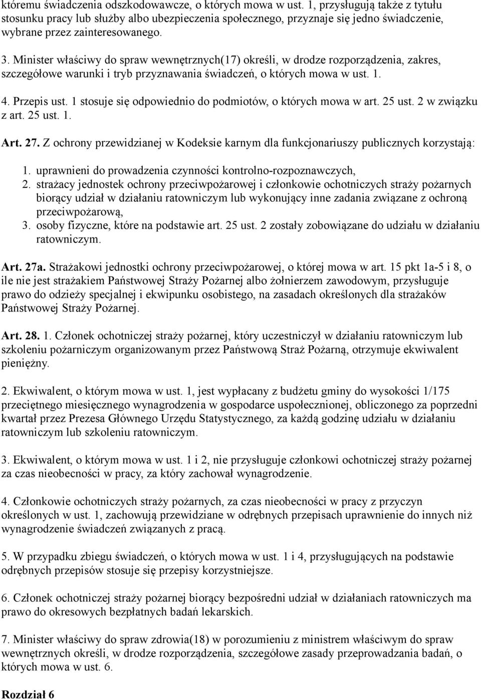 Minister właściwy do spraw wewnętrznych(17) określi, w drodze rozporządzenia, zakres, szczegółowe warunki i tryb przyznawania świadczeń, o których mowa w ust. 1. 4. Przepis ust.