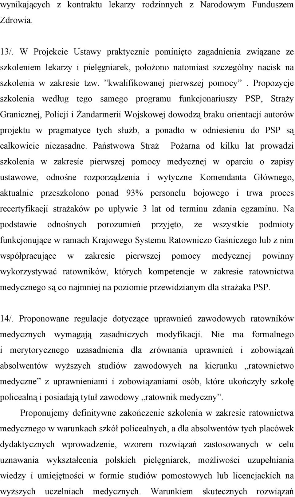 Propozycje szkolenia według tego samego programu funkcjonariuszy PSP, Straży Granicznej, Policji i Żandarmerii Wojskowej dowodzą braku orientacji autorów projektu w pragmatyce tych służb, a ponadto w