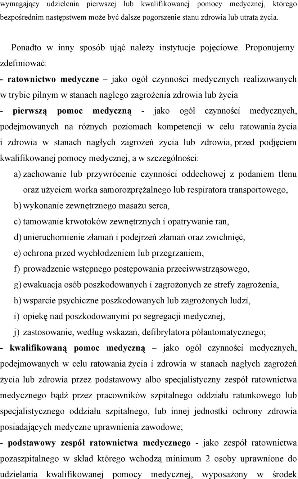 Proponujemy zdefiniować: - ratownictwo medyczne jako ogół czynności medycznych realizowanych w trybie pilnym w stanach nagłego zagrożenia zdrowia lub życia - pierwszą pomoc medyczną - jako ogół