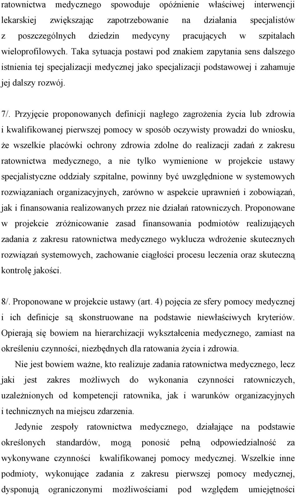 Przyjęcie proponowanych definicji nagłego zagrożenia życia lub zdrowia i kwalifikowanej pierwszej pomocy w sposób oczywisty prowadzi do wniosku, że wszelkie placówki ochrony zdrowia zdolne do