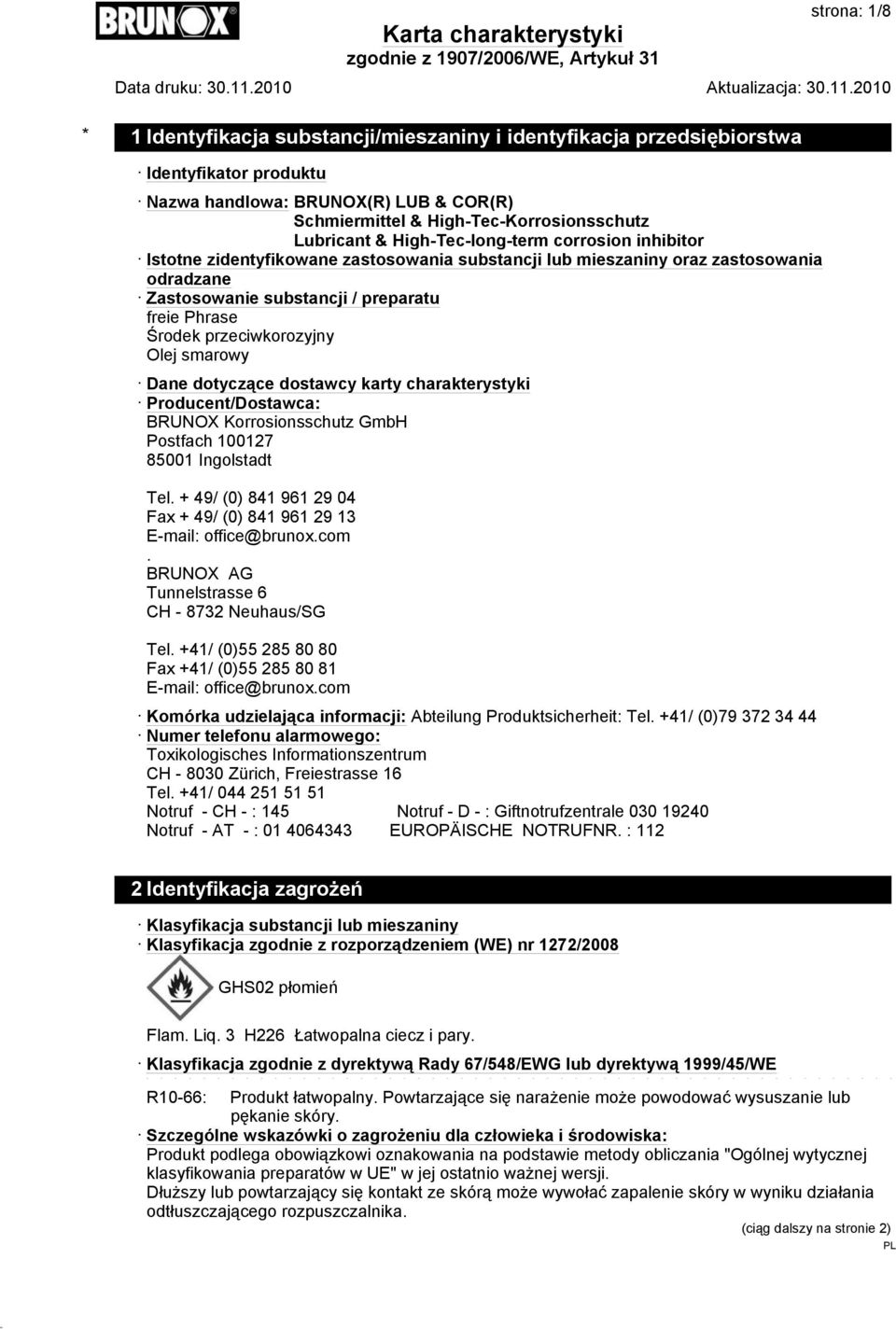 przeciwkorozyjny Olej smarowy Dane dotyczące dostawcy karty charakterystyki Producent/Dostawca: BRUNOX Korrosionsschutz GmbH Postfach 100127 85001 Ingolstadt Tel.