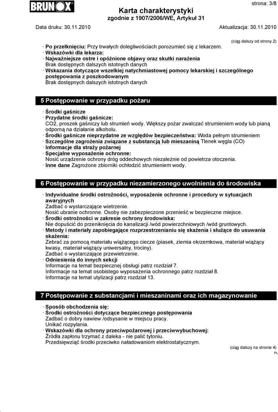 szczególnego postępowania z poszkodowanym Brak dostępnych dalszych istotnych danych 5 Postępowanie w przypadku pożaru Środki gaśnicze Przydatne środki gaśnicze: CO2, proszek gaśniczy lub strumień
