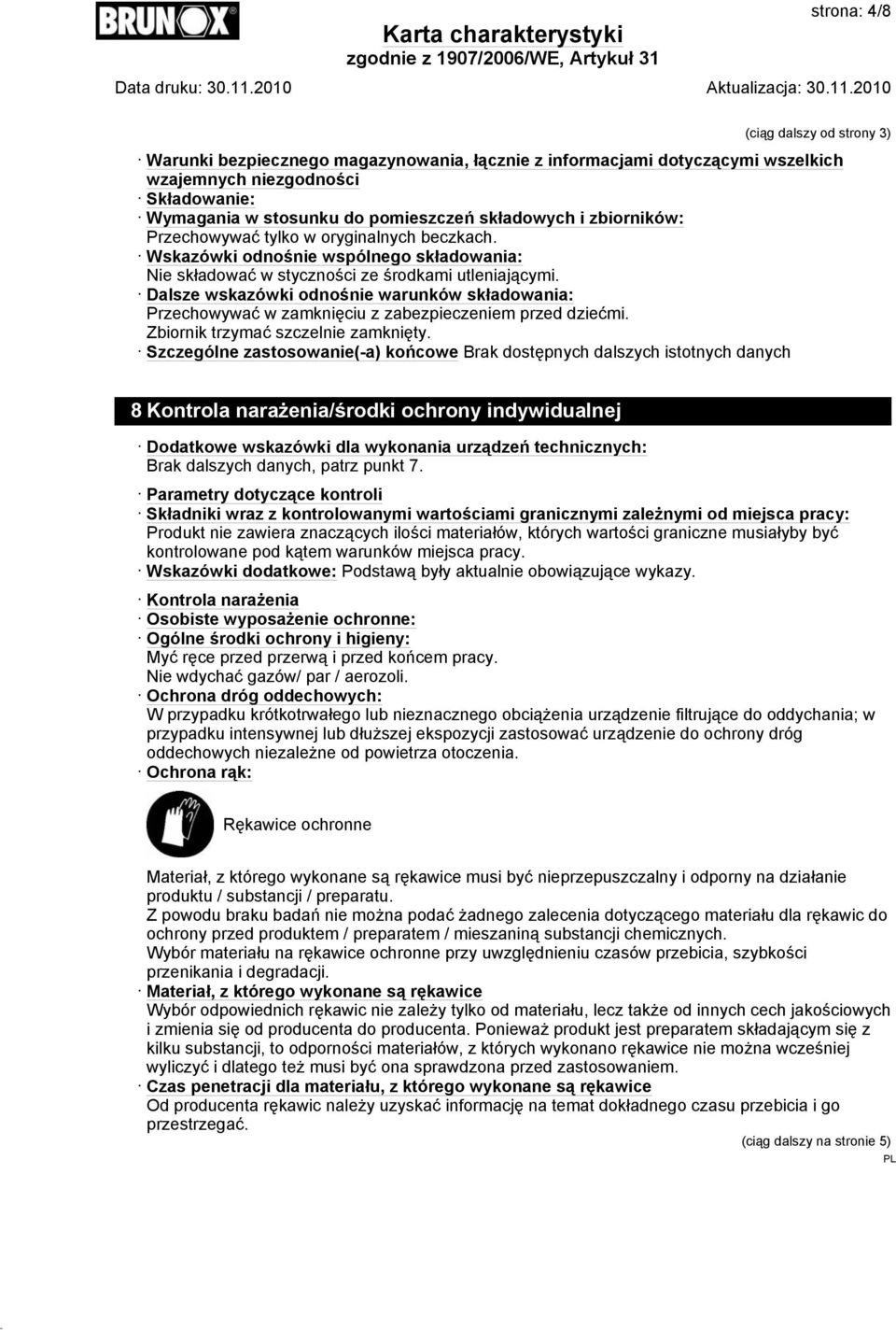 Dalsze wskazówki odnośnie warunków składowania: Przechowywać w zamknięciu z zabezpieczeniem przed dziećmi. Zbiornik trzymać szczelnie zamknięty.