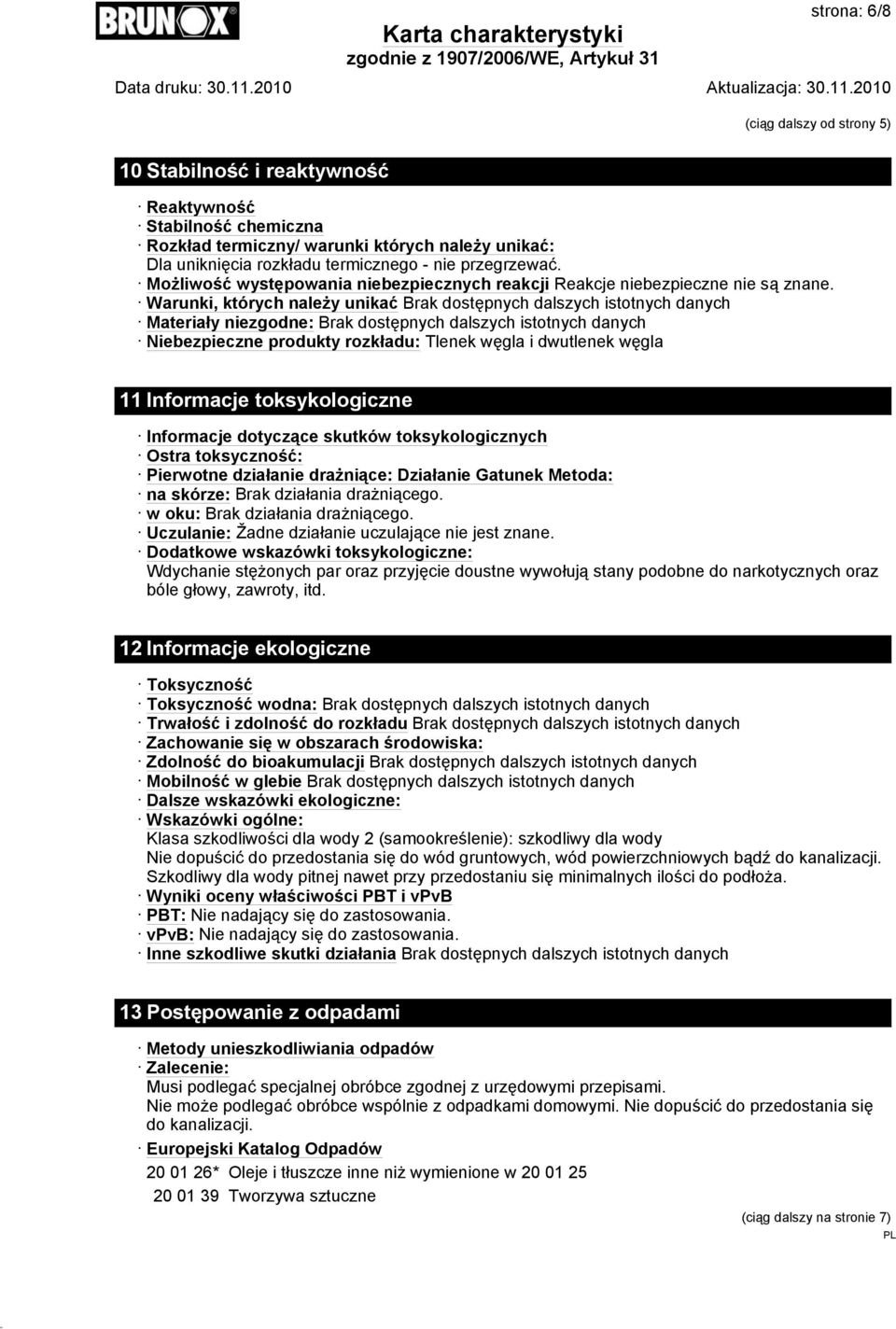 Warunki, których należy unikać Brak dostępnych dalszych istotnych danych Materiały niezgodne: Brak dostępnych dalszych istotnych danych Niebezpieczne produkty rozkładu: Tlenek węgla i dwutlenek węgla