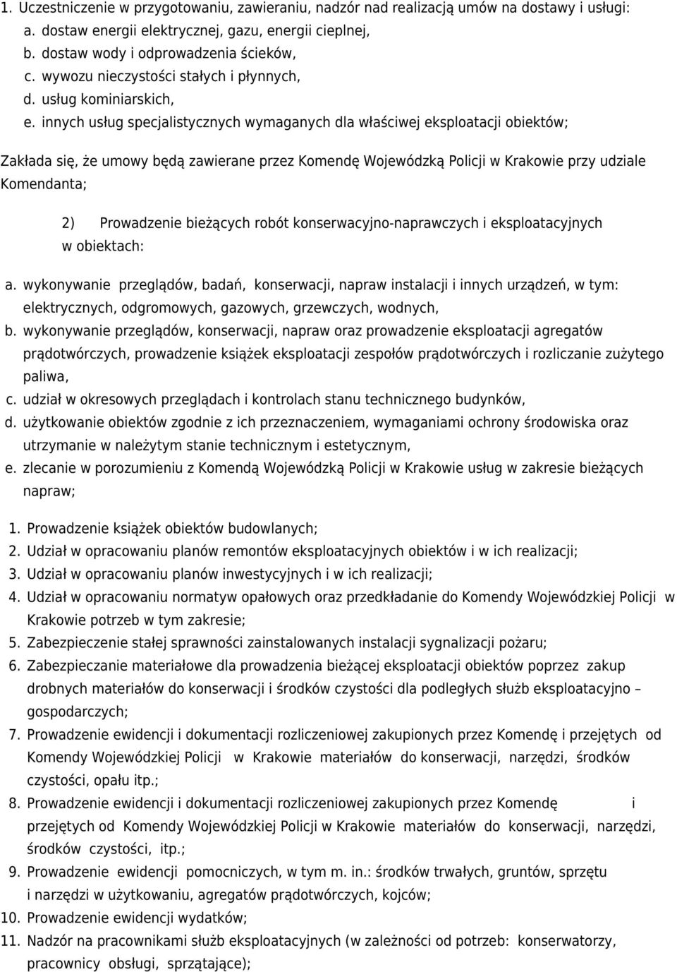 innych usług specjalistycznych wymaganych dla właściwej eksploatacji obiektów; Zakłada się, że umowy będą zawierane przez Komendę Wojewódzką Policji w Krakowie przy udziale Komendanta; 2) Prowadzenie