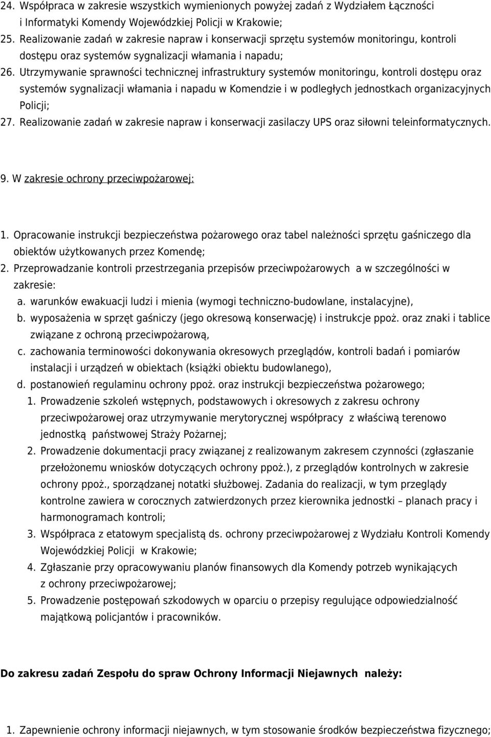 Utrzymywanie sprawności technicznej infrastruktury systemów monitoringu, kontroli dostępu oraz systemów sygnalizacji włamania i napadu w Komendzie i w podległych jednostkach organizacyjnych Policji;
