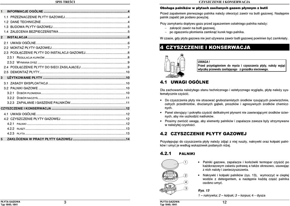 ..10 3.2 PALNIKI GAZOWE...10 3.2.1 DOBÓR PŁOMIENIA...10 3.2.2 DOBÓR NACZYŃ...11 3.2.3 ZAPALANIE I GASZENIE PALNIKÓW...11 CZYSZCZENIE I KONSERWACJA...12 4.1 UWAGI OGÓLNE...12 4.2 CZYSZCZENIE PŁYTY GAZOWEJ.
