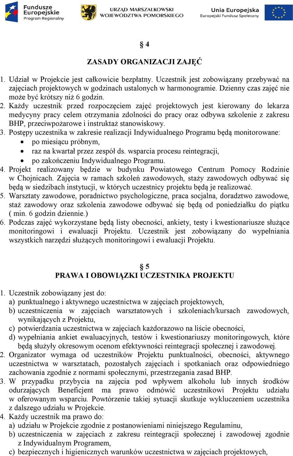 Każdy uczestnik przed rozpoczęciem zajęć projektowych jest kierowany do lekarza medycyny pracy celem otrzymania zdolności do pracy oraz odbywa szkolenie z zakresu BHP, przeciwpożarowe i instruktaż