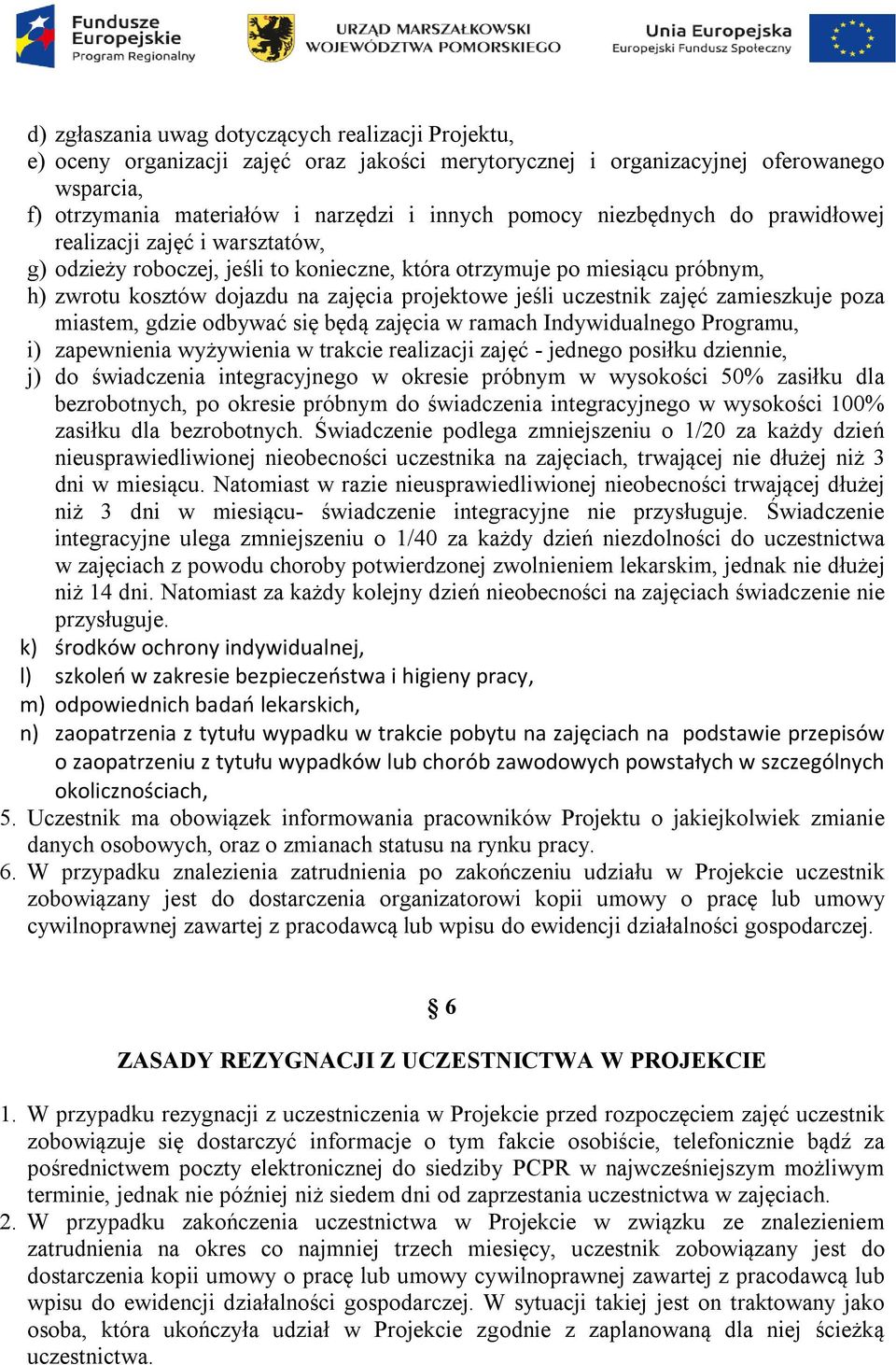 zajęć zamieszkuje poza miastem, gdzie odbywać się będą zajęcia w ramach Indywidualnego Programu, i) zapewnienia wyżywienia w trakcie realizacji zajęć - jednego posiłku dziennie, j) do świadczenia