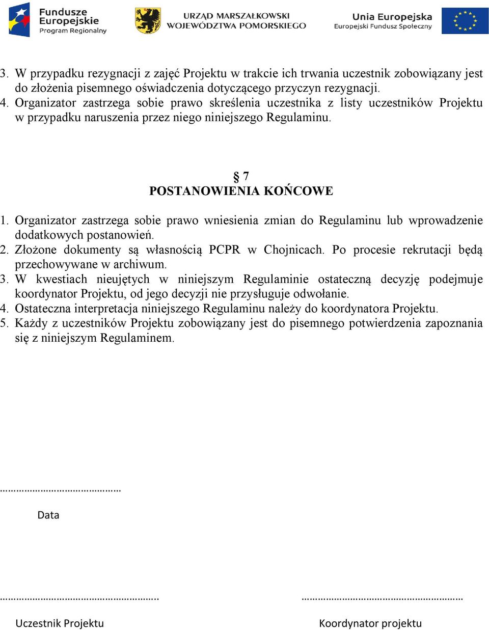 Organizator zastrzega sobie prawo wniesienia zmian do Regulaminu lub wprowadzenie dodatkowych postanowień. 2. Złożone dokumenty są własnością PCPR w Chojnicach.
