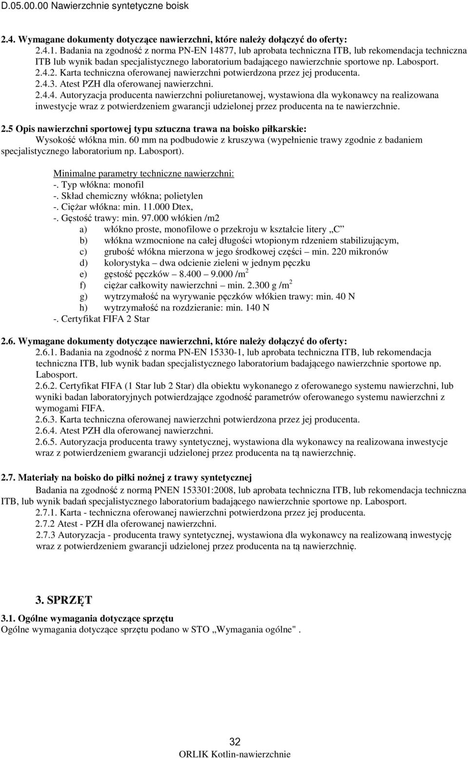 4.2. Karta techniczna oferowanej nawierzchni potwierdzona przez jej producenta. 2.4.3. Atest PZH dla oferowanej nawierzchni. 2.4.4. Autoryzacja producenta nawierzchni poliuretanowej, wystawiona dla wykonawcy na realizowana inwestycje wraz z potwierdzeniem gwarancji udzielonej przez producenta na te nawierzchnie.