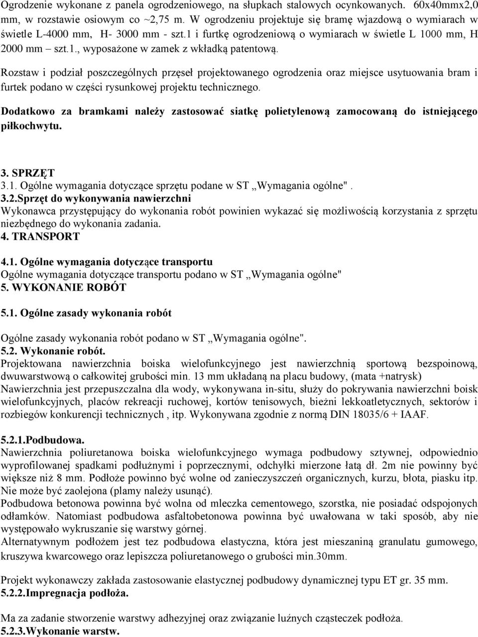 Rozstaw i podział poszczególnych przęseł projektowanego ogrodzenia oraz miejsce usytuowania bram i furtek podano w części rysunkowej projektu technicznego.