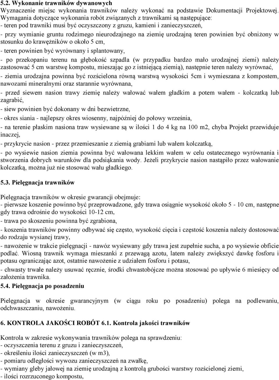 nieurodzajnego na ziemię urodzajną teren powinien być obniżony w stosunku do krawężników o około 5 cm, - teren powinien być wyrównany i splantowany, - po przekopaniu terenu na głębokość szpadla (w