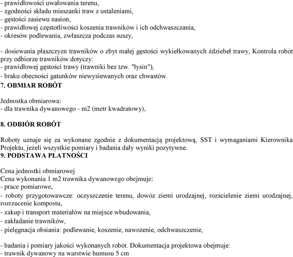 trawy (trawniki bez tzw. "łysin"), - braku obecności gatunków niewysiewanych oraz chwastów. 7. OBMIAR ROBÓT Jednostka obmiarowa: - dla trawnika dywanowego - m2 (metr kwadratowy), 8.