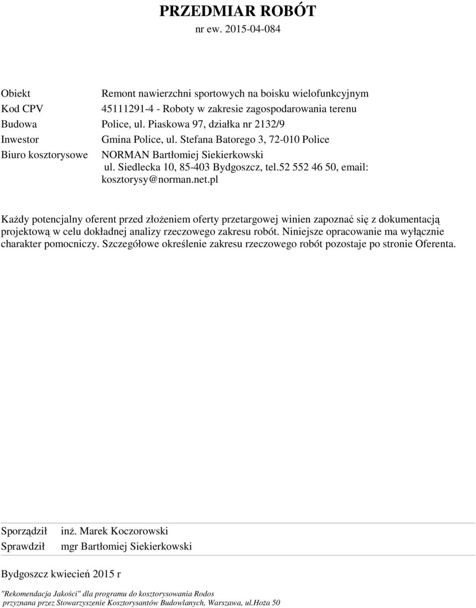 pl Każdy potencjalny oferent przed złożeniem oferty przetargowej winien zapoznać się z dokumentacją projektową w celu dokładnej analizy rzeczowego zakresu robót.