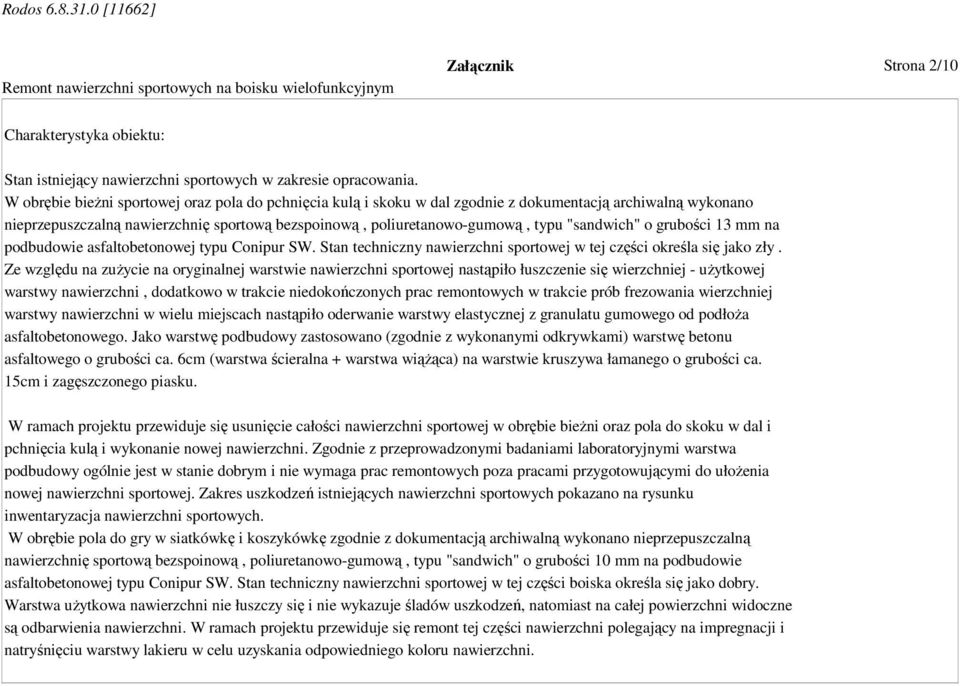 "sandwich" o grubości 13 mm na podbudowie asfaltobetonowej typu Conipur SW. Stan techniczny nawierzchni sportowej w tej części określa się jako zły.