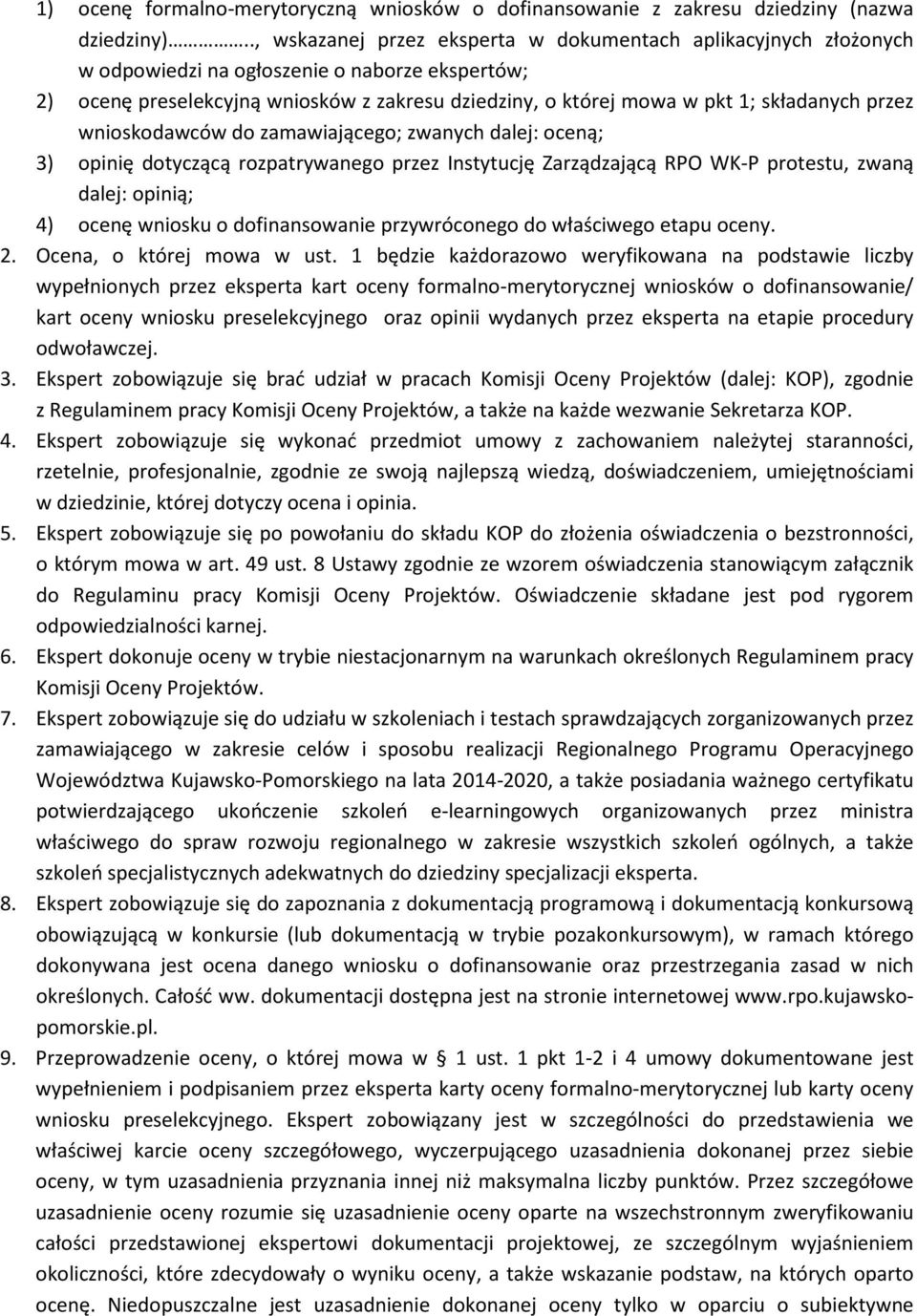 składanych przez wnioskodawców do zamawiającego; zwanych dalej: oceną; 3) opinię dotyczącą rozpatrywanego przez Instytucję Zarządzającą RPO WK-P protestu, zwaną dalej: opinią; 4) ocenę wniosku o