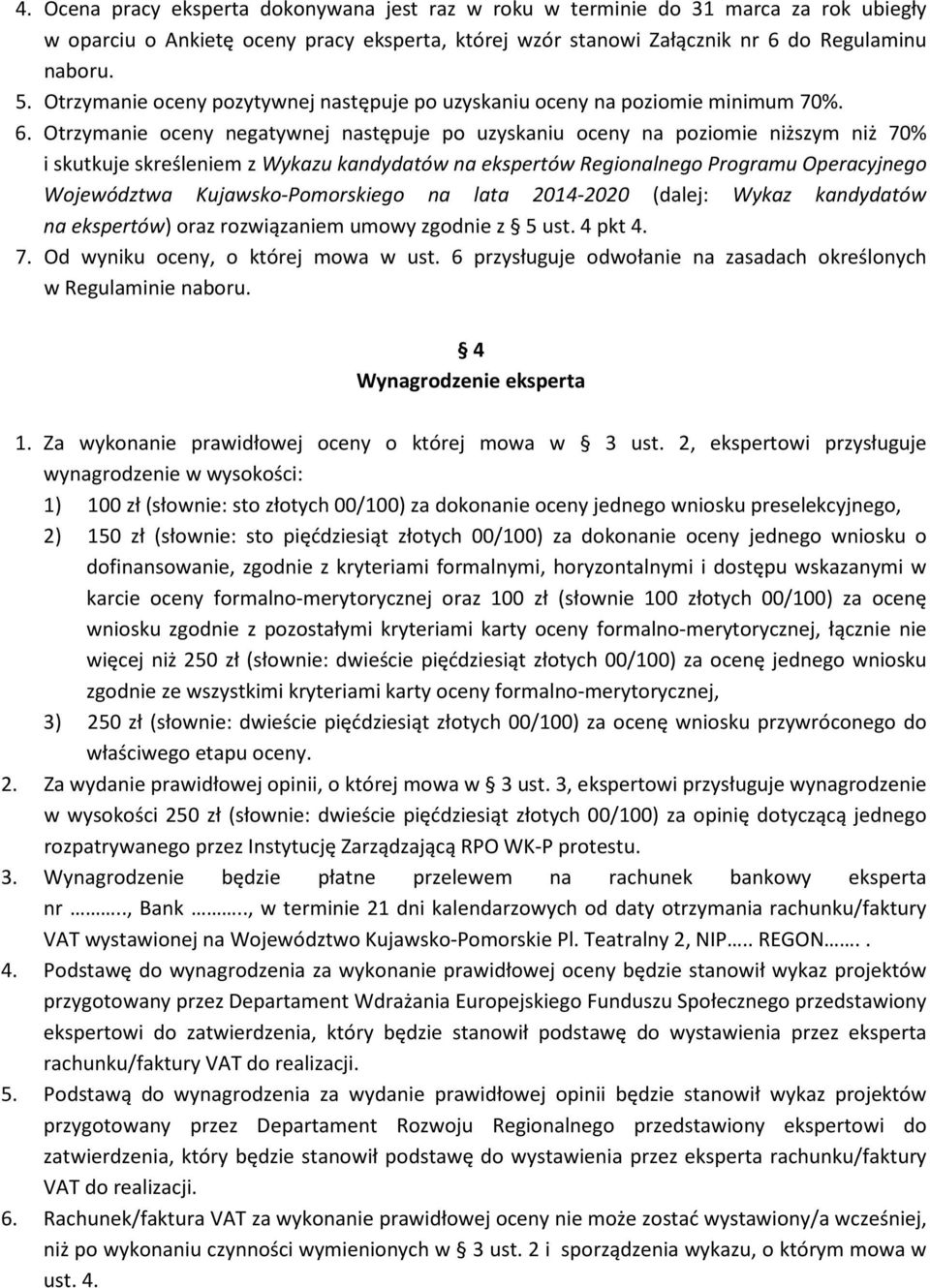 Otrzymanie oceny negatywnej następuje po uzyskaniu oceny na poziomie niższym niż 70% i skutkuje skreśleniem z Wykazu kandydatów na ekspertów Regionalnego Programu Operacyjnego Województwa