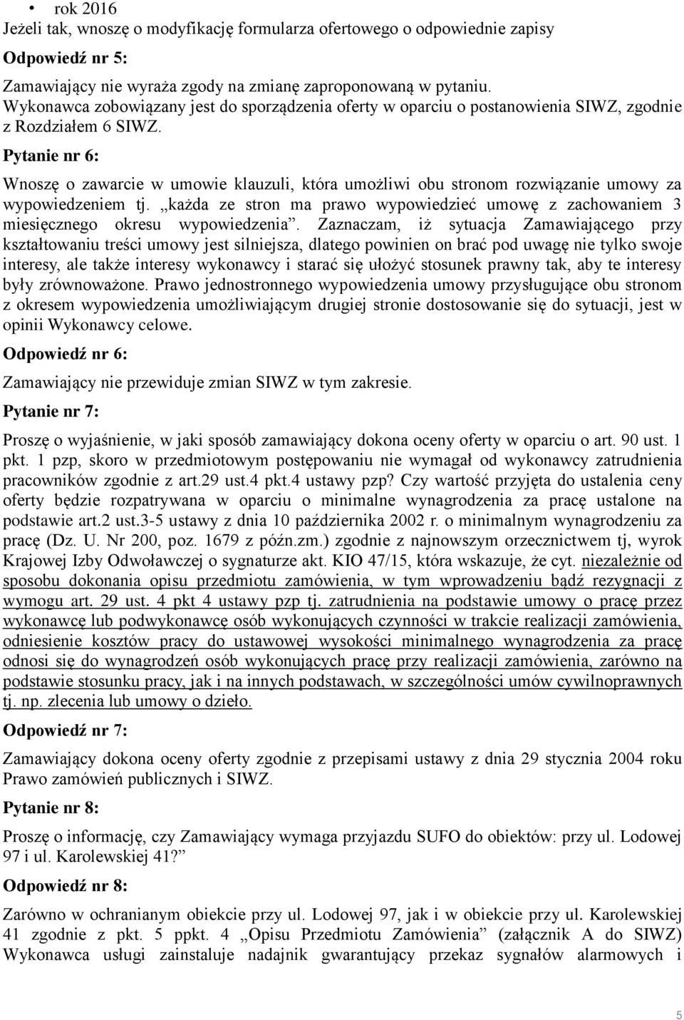 Pytanie nr 6: Wnoszę o zawarcie w umowie klauzuli, która umożliwi obu stronom rozwiązanie umowy za wypowiedzeniem tj.