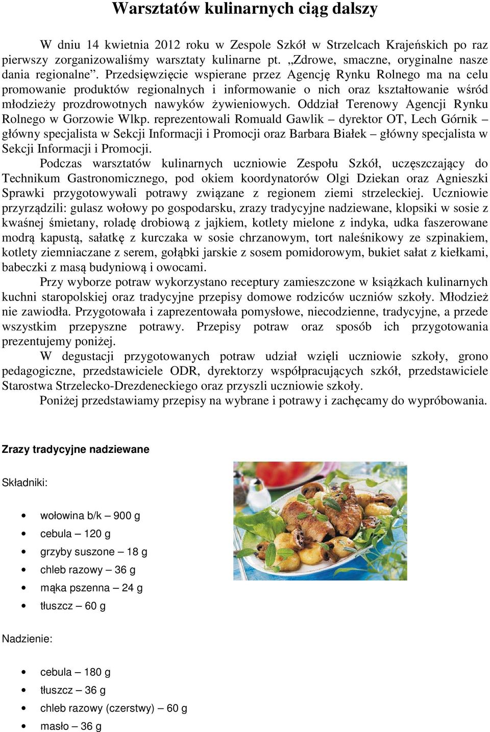 Przedsięwzięcie wspierane przez Agencję Rynku Rolnego ma na celu promowanie produktów regionalnych i informowanie o nich oraz kształtowanie wśród młodzieży prozdrowotnych nawyków żywieniowych.