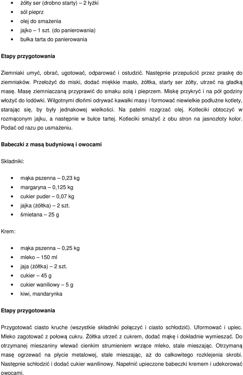 Miskę przykryć i na pół godziny włożyć do lodówki. Wilgotnymi dłońmi odrywać kawałki masy i formować niewielkie podłużne kotlety, starając się, by były jednakowej wielkości. Na patelni rozgrzać olej.