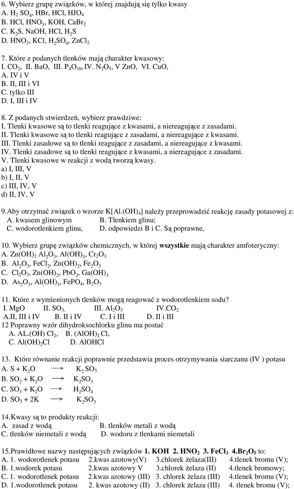 Z podanych stwierdzeń, wybierz prawdziwe: I. Tlenki kwasowe są to tlenki reagujące z kwasami, a niereagujące z zasadami. II. Tlenki kwasowe są to tlenki reagujące z zasadami, a niereagujące z kwasami.