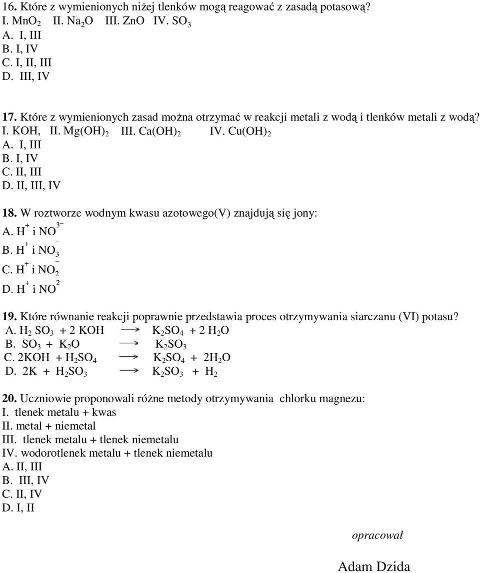 W roztworze wodnym kwasu azotowego(v) znajdują się jony: A. H + i NO 3 B. H + i NO 3 C. H + i NO 2 D. H + i NO 2 19.